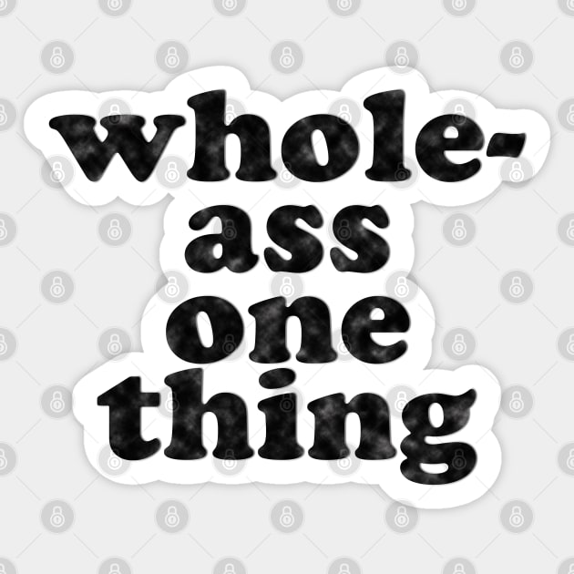 Never Half-Ass Two Things, Whole-Ass One Thing Sticker by Xanaduriffic